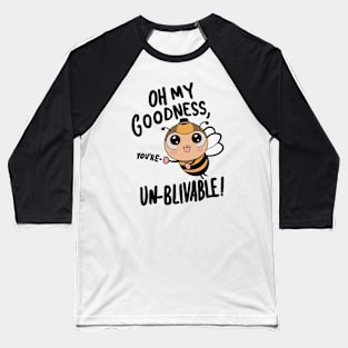 Oh my Goodness Youre Un-bee-lievable Baseball T-Shirt